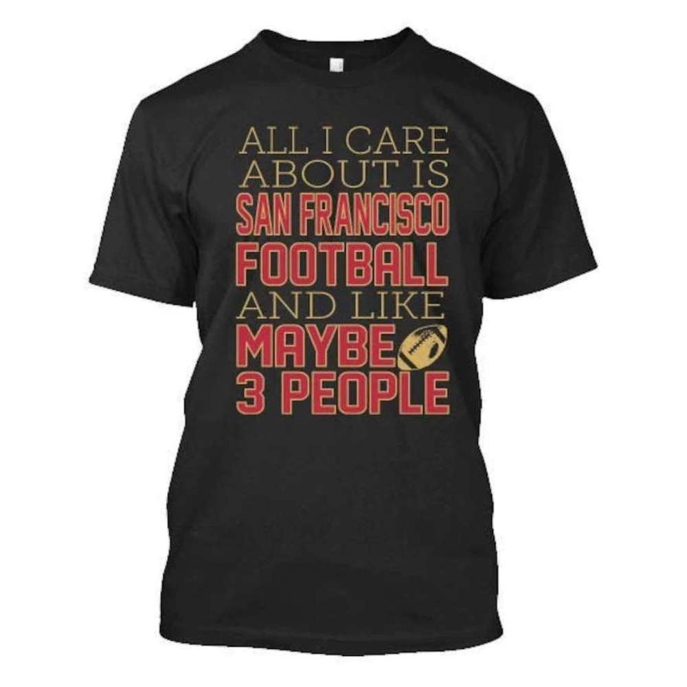 All I Care About Niners Unisex T Shirt